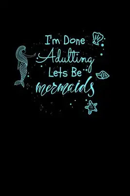 I'm Done Adulting Let's Be Mermaids: Notebook Wide Rule