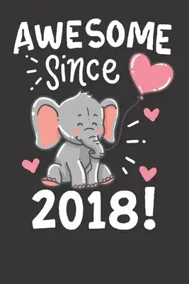Notebook: Awesome Since 2018 Birthday Gift Elefant College Ruled 6x9 120 Pages