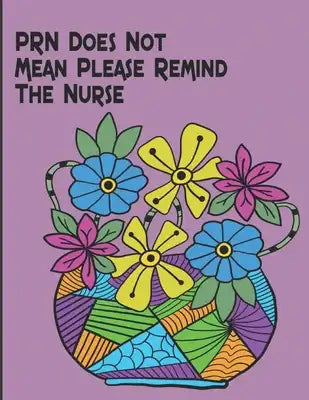 PRN Does Not Mean Please Remind The Nurse: Color the Stress Away with this Unique Nursing Coloring Book. Great for Hosptial Staff Workers Employees an