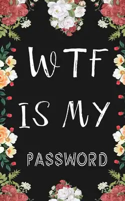 Wtf Is My Password: Internet Password Logbook Large Print with Tabs - Flower Design black Color Cover