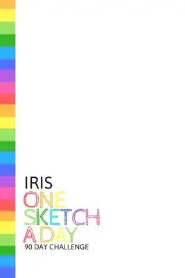 Iris: Personalized colorful rainbow sketchbook with name: One sketch a day for 90 days challenge
