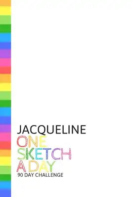 Jacqueline: Personalized colorful rainbow sketchbook with name: One sketch a day for 90 days challenge