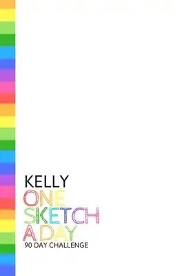 Kelly: Personalized colorful rainbow sketchbook with name: One sketch a day for 90 days challenge