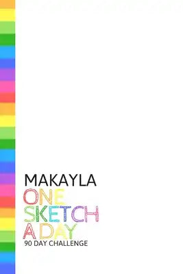 Makayla: Personalized colorful rainbow sketchbook with name: One sketch a day for 90 days challenge