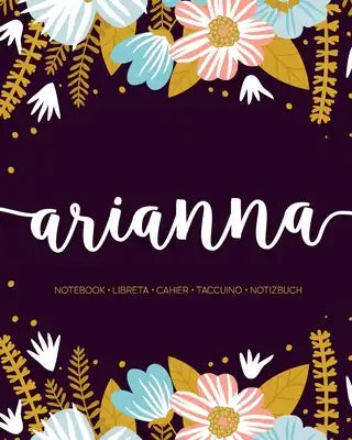 Arianna: Notebook - Libreta - Cahier - Taccuino - Notizbuch: 110 pages paginas seiten pagine: Modern Florals First Name Noteboo