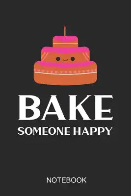 Bake Someone Happy Notebook: A5 (6x9 in) Notizbuch I 110 Seiten I Punktraster I Perfekt für Hobby-Köche, Bäcker und Naschkatzen