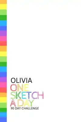 Olivia: Personalized colorful rainbow sketchbook with name: One sketch a day for 90 days challenge