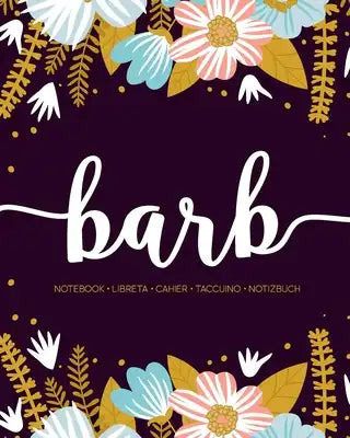 Barb: Notebook - Libreta - Cahier - Taccuino - Notizbuch: 110 pages paginas seiten pagine: Modern Florals First Name Noteboo