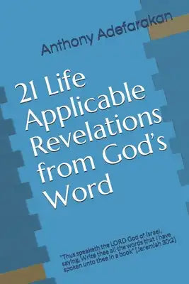 21 Life Applicable Revelations from God's Word: Thus speaketh the LORD God of Israel, saying, Write thee all the words that I have spoken unto thee in