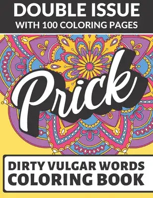 Prick Dirty Vulgar Words Coloring Book: Double Issue with 100 Coloring Pages: Very Dirty and Bad Adult Curse Words to Color In
