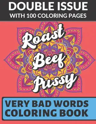 Roast Beef Pussy Very Bad Words Coloring Book: Double Issue with 100 Coloring Pages: Extremely Vulgar Adult Cuss Words to Color In