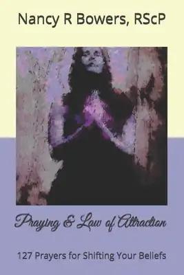 Praying & Law of Attraction: : 127 Prayers for Shifting Your Beliefs