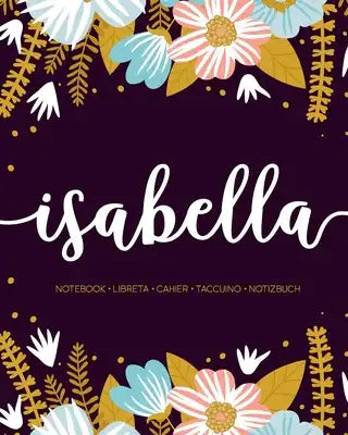 Isabella: Notebook - Libreta - Cahier - Taccuino - Notizbuch: 110 pages paginas seiten pagine: Modern Florals First Name Noteboo