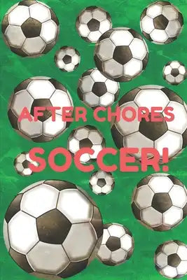 After Chores SOCCER!: Daily and Weekly Chore Chart Notebook Kids Responsibility Tracker 6x9 91 pages