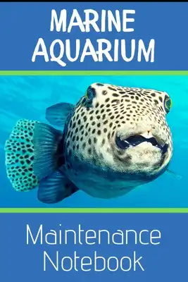 Marine Aquarium Maintenance Notebook: Customized Reef Fish Tank Maintenance Record Book. Great For Monitoring Water Parameters, Water Change Schedule,