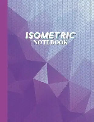 Isometric Notebook: Graph Paper Isometric Notebook 1/4 inch Distance Between Parallel Lines 3D Paper 120 pages Engineering Paper Grid of E