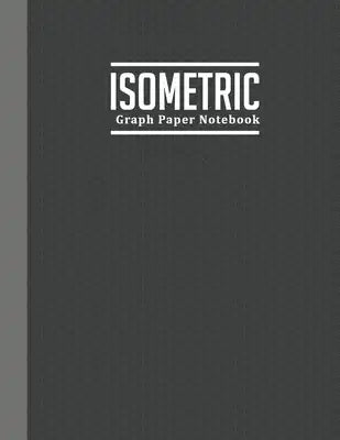 Isometric Graph Paper Notebook: Mathematics Practices Large Notebook D Drawing for Student Horizontal Layout 1/4 Inch Equilateral Triangle Perfect for