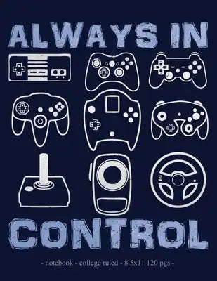 Always in Control: School Notebook Video Game Player Boys Gift 8.5x11 College Ruled