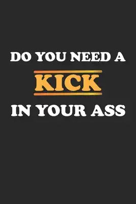 Do you need a kick in your ass: Notizbuch mit lustigem Spruch für Spass Versteher & Komiker - Karo - A5 - 120 Seiten