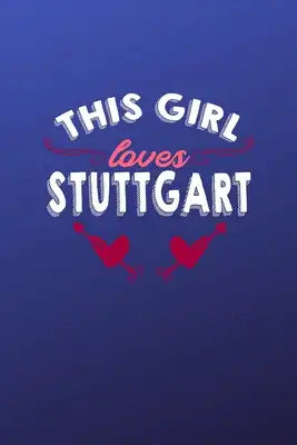 This girl loves Stuttgart: 6x9 - 120 pages - dot grid - notebook - hometown - favorite city - Germany