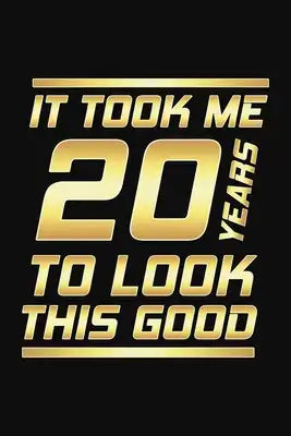 It Took Me 20 Years To Look This Good: Happy 20th Birthday 20 Years Old Gifts