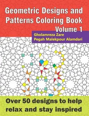 Geometric Designs and Patterns Coloring Book Volume 1: Over 50 designs to help relax and stay inspired