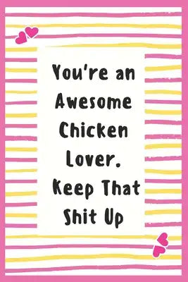You're an Awesome Chicken Lover. Keep That Shit Up: Notebook Gifts for Chicken Lover Lined Journal Promotion Gifts to My Wife Gifts Notebook to Write