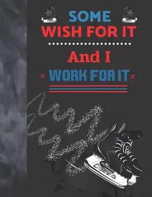 Some Wish For It And I Work For It: Hockey Gift For Boys And Girls - Art Sketchbook Sketchpad Activity Book For Kids To Draw And Sketch In