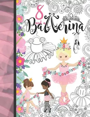 8 And A Ballerina: Ballet Gift For Girls Age 8 Years Old - Art Sketchbook Sketchpad Activity Book For Kids To Draw And Sketch In