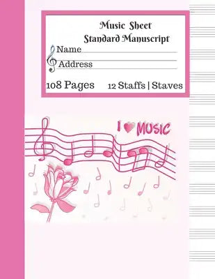 Music Sheet Standard Manuscript -108 Pages 12 Staffs - Staves: Gift For Music Lovers I Love Music Pink Flower Design Music Notebook