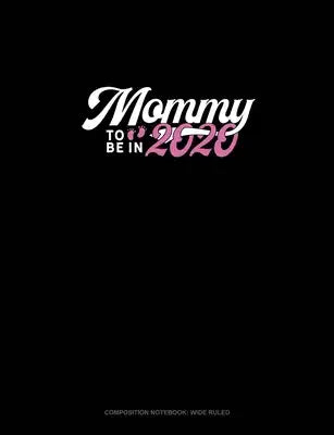 Mommy To Be In 2020: Composition Notebook: Wide Ruled