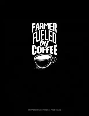 Farmer Fueled By Coffee: Composition Notebook: Wide Ruled