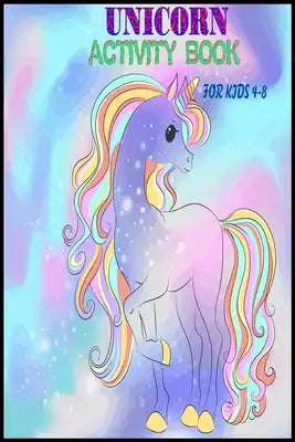 Unicorn Activity Book for Kids Age 4-8: A children's coloring book and activity pages for 4-8 year old kids. For home or travel, it contains ... games