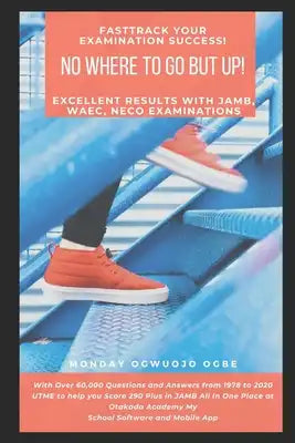 FastTrack Your Examination Success! - No Where to Go but Up! - Excellent Results with JAMB, WAEC, NECO Examinations: Over 60,000 Questions and Answers
