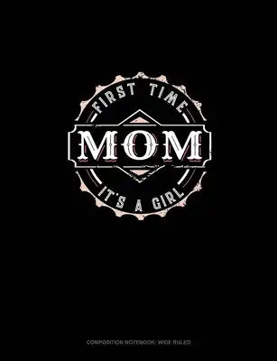 First Time Mom It's A Girl: Composition Notebook: Wide Ruled