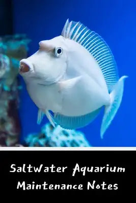 Saltwater Aquarium Maintenance Notes: Customized Compact Saltwater Aquarium Care Logging Book, Thoroughly Formatted, Great For Tracking & Scheduling R
