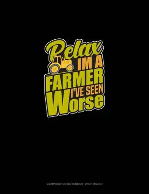 Relax I'm A Farmer I've Seen Worse: Composition Notebook: Wide Ruled