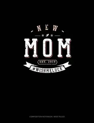 New Mom Est. 2019 #Wishmeluck: Composition Notebook: Wide Ruled