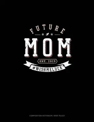 Future Mom Est. 2019 #Wishmeluck: Composition Notebook: Wide Ruled