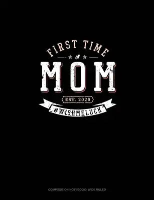 First Time Mom Est. 2020 #Wishmeluck: Composition Notebook: Wide Ruled