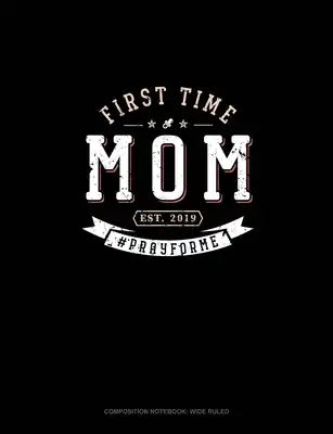 First Time Mom Est. 2019 #Prayforme: Composition Notebook: Wide Ruled