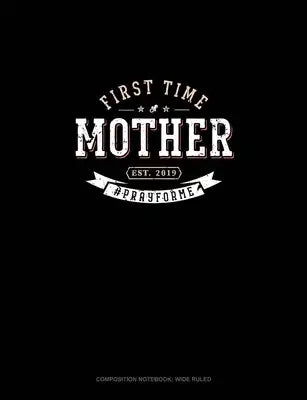 First Time Mother Est. 2019 #Prayforme: Composition Notebook: Wide Ruled
