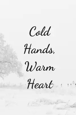 Cold Hands, Warm Heart: Cute Notebook With Lovely Quote Perfect For Gifts 6x9