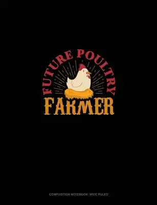 Future Poultry Farmer: Composition Notebook: Wide Ruled