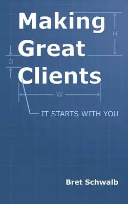 Making Great Clients: It's Starts With You