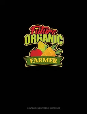 Future Organic Farmer: Composition Notebook: Wide Ruled