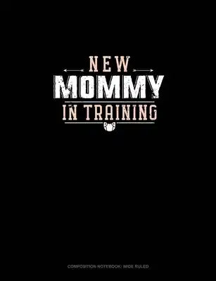 New Mommy In Training: Composition Notebook: Wide Ruled
