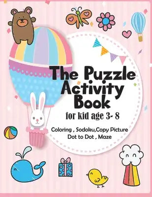 The Puzzle Activity Book for kid age 3- 8: A Fun Kid Workbook Game For Learning, Coloring, Dot To Dot, Copy Picture, Sodoku and Mazes,