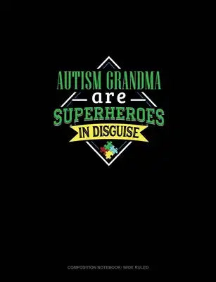 Autism Grandmas Are Superheroes In Disguise: Composition Notebook: Wide Ruled