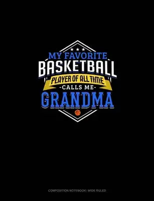 My Favorite Basketball Player Of All Time Calls Me Grandma: Composition Notebook: Wide Ruled